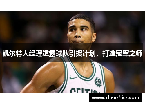 凯尔特人经理透露球队引援计划，打造冠军之师