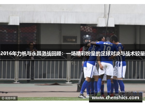 2016年力帆与永昌激战回顾：一场精彩纷呈的足球对决与战术较量