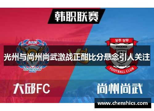 光州与尚州尚武激战正酣比分悬念引人关注